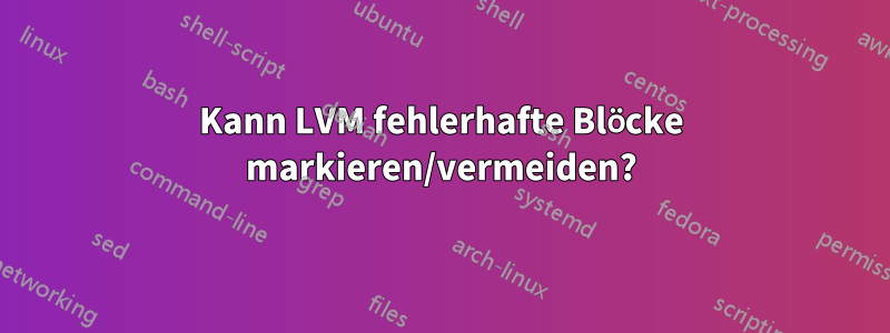 Kann LVM fehlerhafte Blöcke markieren/vermeiden?