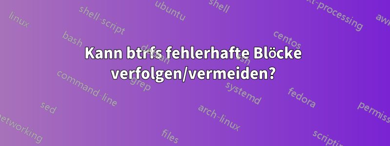 Kann btrfs fehlerhafte Blöcke verfolgen/vermeiden?
