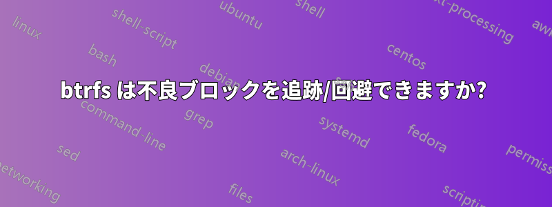 btrfs は不良ブロックを追跡/回避できますか?