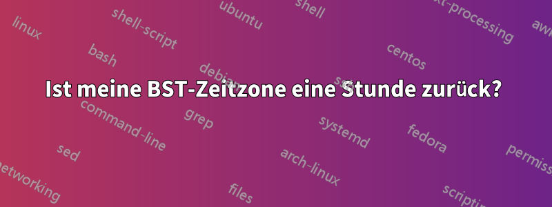 Ist meine BST-Zeitzone eine Stunde zurück?