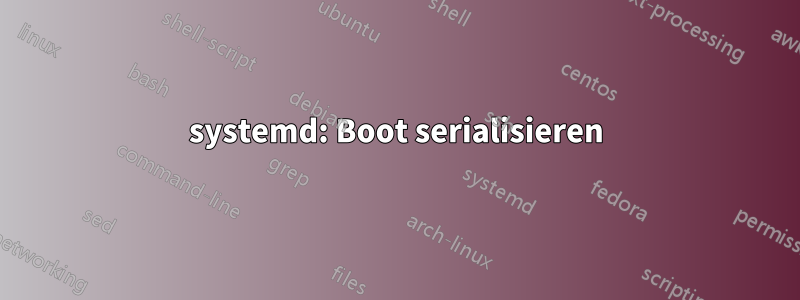 systemd: Boot serialisieren