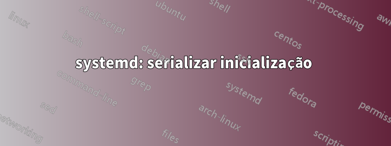 systemd: serializar inicialização
