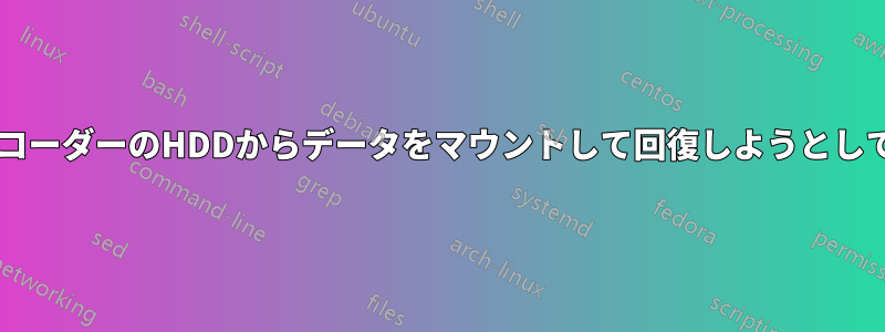 DVD/レコーダーのHDDからデータをマウントして回復しようとしています