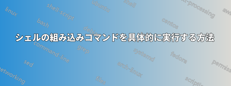 シェルの組み込みコマンドを具体的に実行する方法