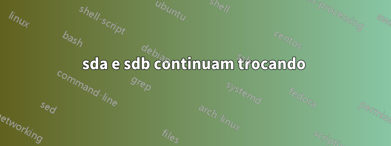 sda e sdb continuam trocando