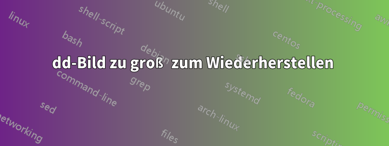 dd-Bild zu groß zum Wiederherstellen