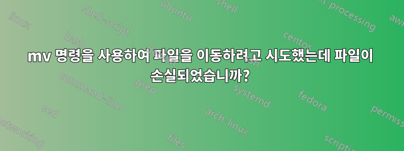 mv 명령을 사용하여 파일을 이동하려고 시도했는데 파일이 손실되었습니까?