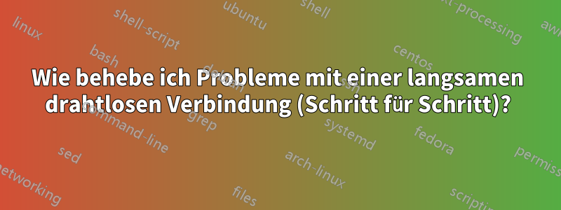 Wie behebe ich Probleme mit einer langsamen drahtlosen Verbindung (Schritt für Schritt)?
