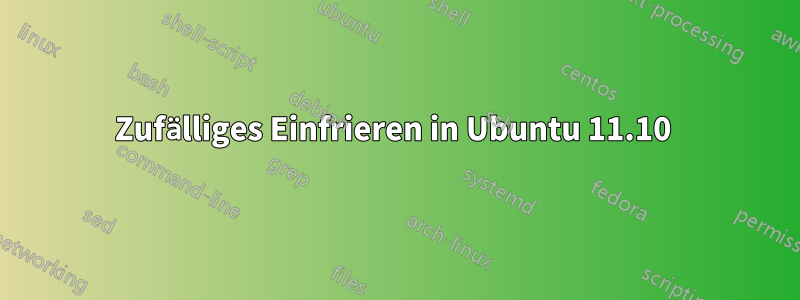 Zufälliges Einfrieren in Ubuntu 11.10 