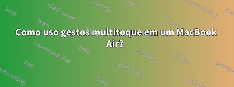 Como uso gestos multitoque em um MacBook Air? 