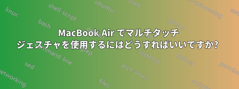 MacBook Air でマルチタッチ ジェスチャを使用するにはどうすればいいですか? 