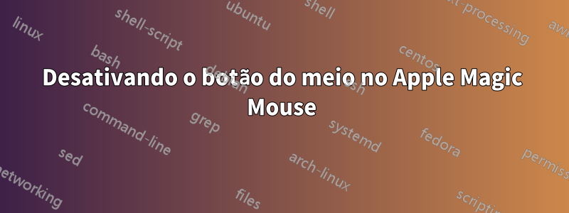Desativando o botão do meio no Apple Magic Mouse