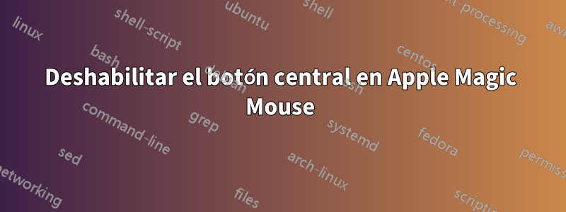 Deshabilitar el botón central en Apple Magic Mouse