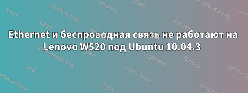 Ethernet и беспроводная связь не работают на Lenovo W520 под Ubuntu 10.04.3 