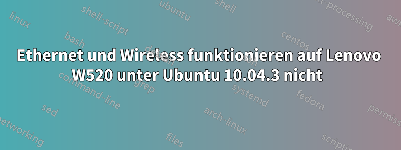 Ethernet und Wireless funktionieren auf Lenovo W520 unter Ubuntu 10.04.3 nicht 