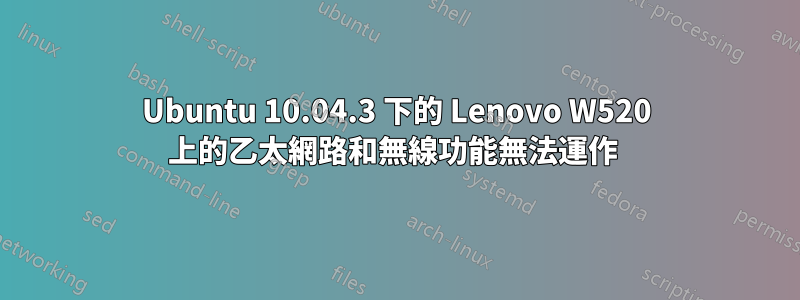 Ubuntu 10.04.3 下的 Lenovo W520 上的乙太網路和無線功能無法運作 