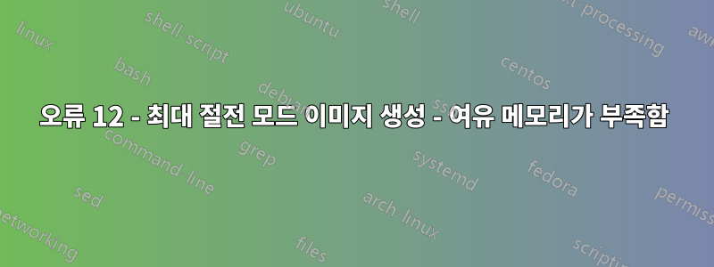 오류 12 - 최대 절전 모드 이미지 생성 - 여유 메모리가 부족함