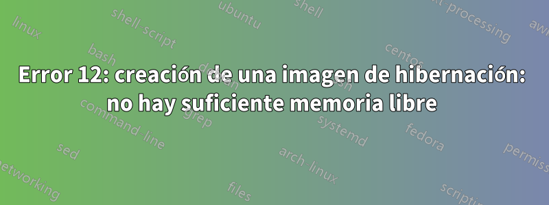 Error 12: creación de una imagen de hibernación: no hay suficiente memoria libre