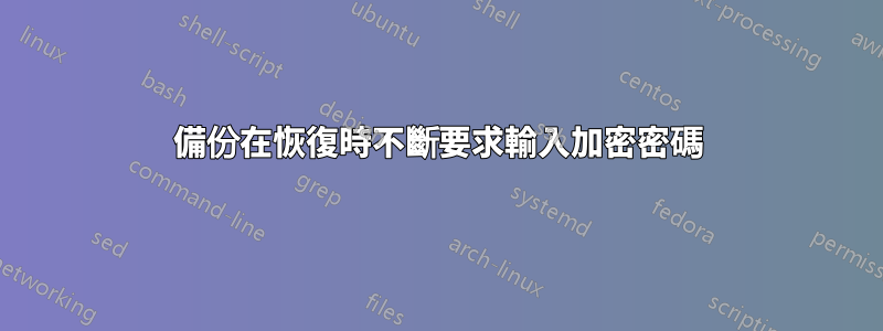備份在恢復時不斷要求輸入加密密碼