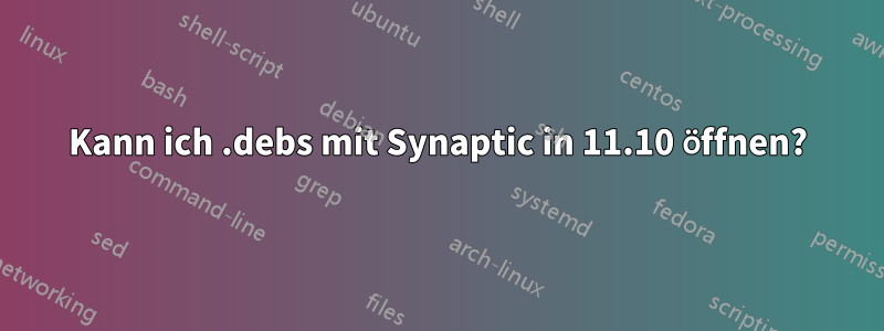 Kann ich .debs mit Synaptic in 11.10 öffnen?