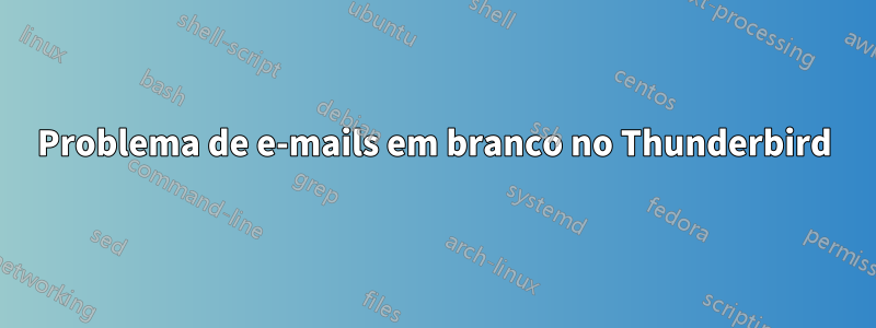 Problema de e-mails em branco no Thunderbird
