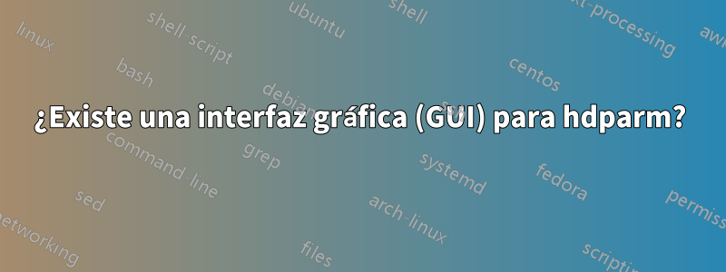 ¿Existe una interfaz gráfica (GUI) para hdparm?