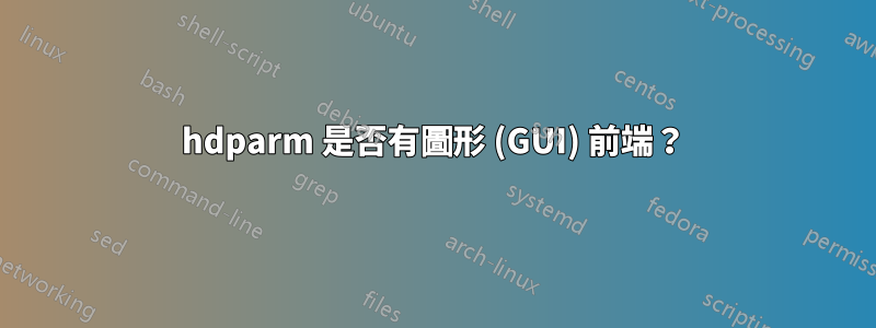 hdparm 是否有圖形 (GUI) 前端？