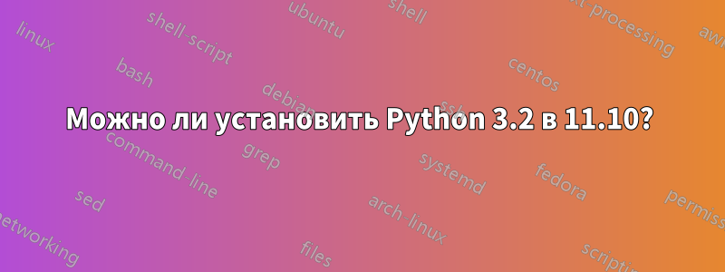 Можно ли установить Python 3.2 в 11.10?