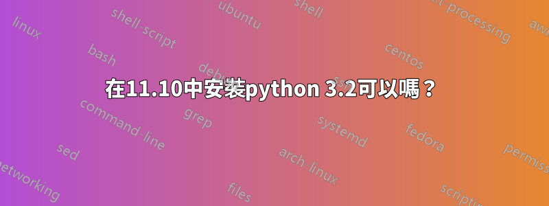 在11.10中安裝python 3.2可以嗎？