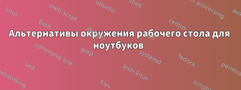 Альтернативы окружения рабочего стола для ноутбуков 