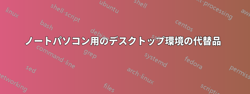 ノートパソコン用のデスクトップ環境の代替品 