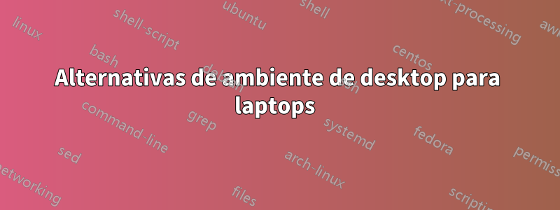 Alternativas de ambiente de desktop para laptops 
