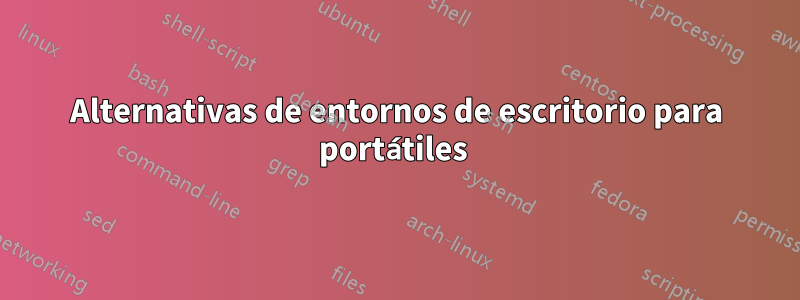Alternativas de entornos de escritorio para portátiles 