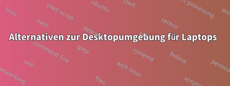 Alternativen zur Desktopumgebung für Laptops 