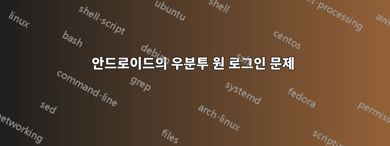 안드로이드의 우분투 원 로그인 문제