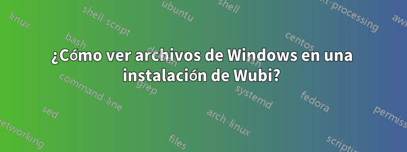¿Cómo ver archivos de Windows en una instalación de Wubi?