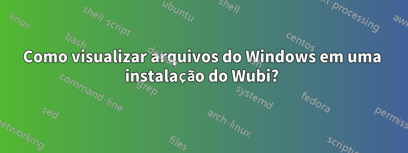 Como visualizar arquivos do Windows em uma instalação do Wubi?
