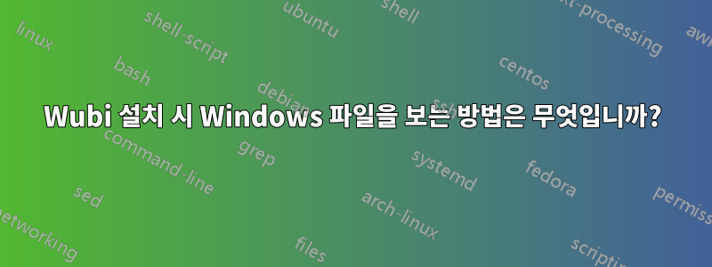 Wubi 설치 시 Windows 파일을 보는 방법은 무엇입니까?