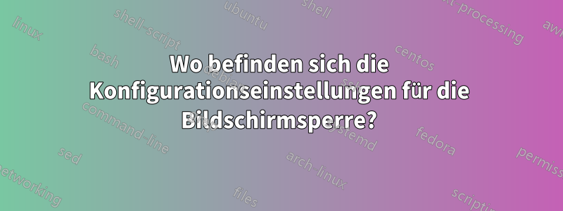 Wo befinden sich die Konfigurationseinstellungen für die Bildschirmsperre?