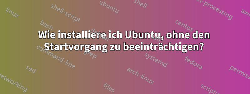 Wie installiere ich Ubuntu, ohne den Startvorgang zu beeinträchtigen?