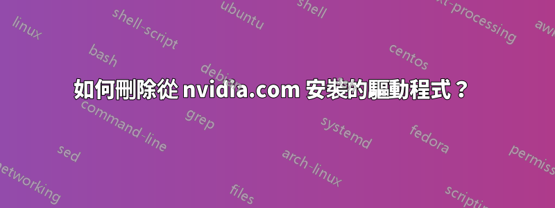 如何刪除從 nvidia.com 安裝的驅動程式？ 