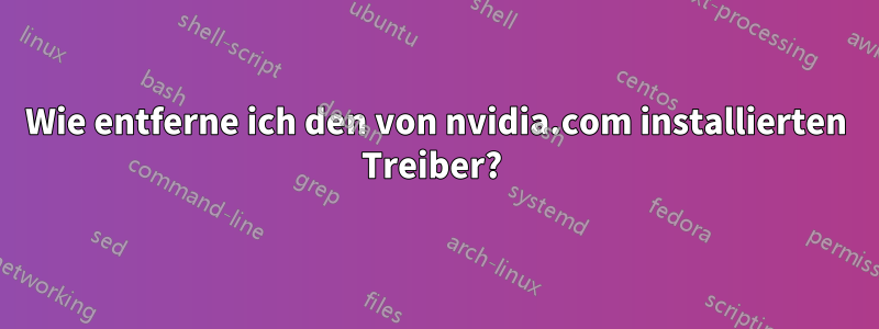 Wie entferne ich den von nvidia.com installierten Treiber? 