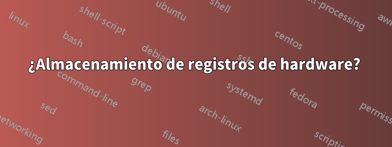 ¿Almacenamiento de registros de hardware?