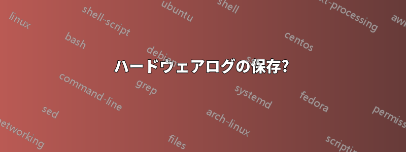 ハードウェアログの保存?