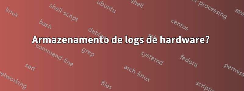 Armazenamento de logs de hardware?