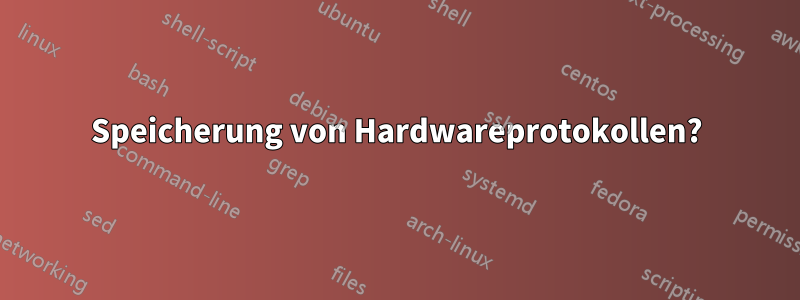 Speicherung von Hardwareprotokollen?