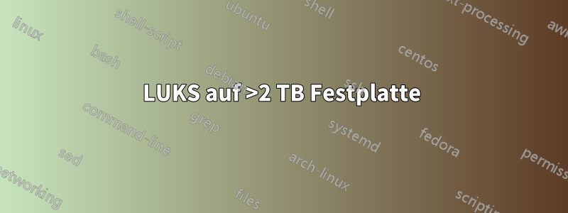 LUKS auf >2 TB Festplatte
