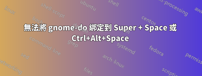 無法將 gnome-do 綁定到 Super + Space 或 Ctrl+Alt+Space