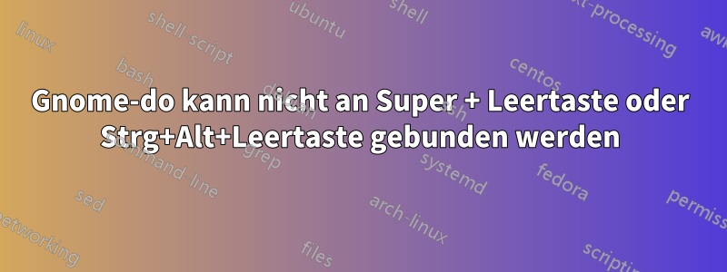 Gnome-do kann nicht an Super + Leertaste oder Strg+Alt+Leertaste gebunden werden