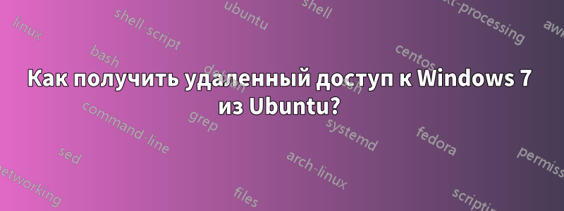 Как получить удаленный доступ к Windows 7 из Ubuntu?